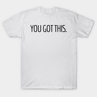 You Got This - Motivational and Inspiring Work Quotes T-Shirt